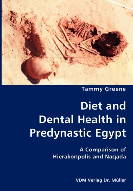 Diet and Dental Health in Predynastic Egypt- A Comparison of Hierakonpolis and Naqada by Tammy Greene
