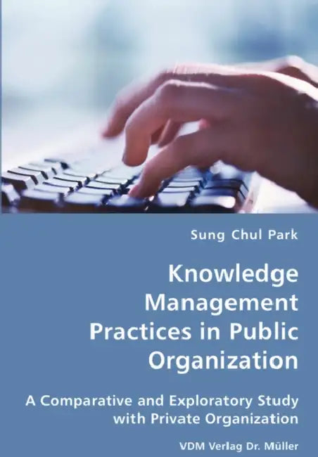 Knowledge Management Practices in Public Organization by Sung Chul Park