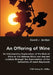 An Offering of Wine - An Introductory Exploration of the Role of Wine in the Hebrew Bible and Ancient Judaism through the Examination of the Semantics by David J. Jordan