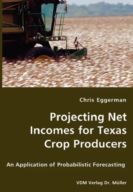 Projecting Net Incomes for Texas Crop Producers - An Application of Probabilistic Forecasting by Chris Eggerman