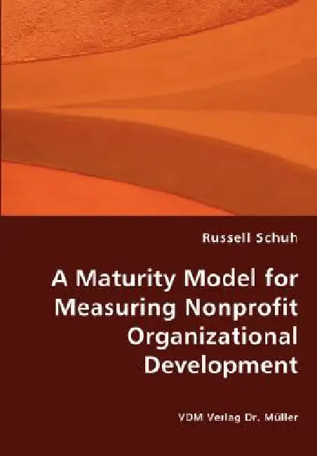 A Maturity Model for Measuring Nonprofit Organizational Development by Russell Schuh