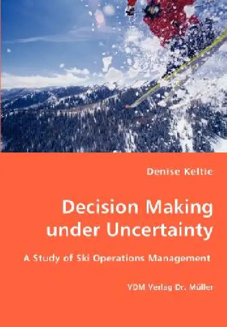 Decision Making under Uncertainty by Denise Keltie
