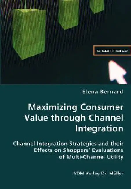 Maximizing Consumer Value through Channel Integration by Elena Bernard