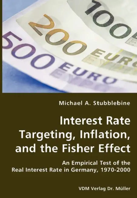 Interest Rate Targeting, Inflation, and the Fisher Effect - An Empirical Test of the Real Interest Rate in Germany, 1970-2000 by Michael A. Stubblebine