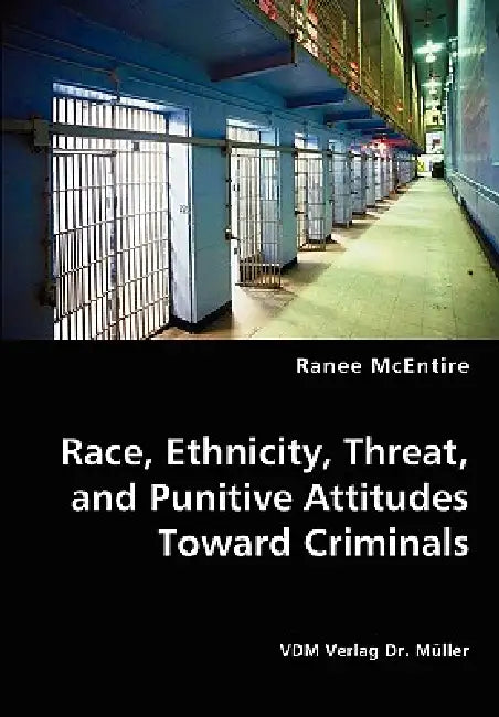 Race, Ethnicity, Threat, and Punitive Attitudes Toward Criminals by Ranee McEntire