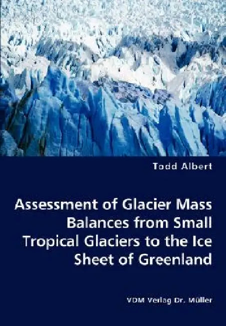 Assessment of Glacier Mass Balances from Small Tropical Glaciers to the Ice Sheet of Greenland by Todd Albert