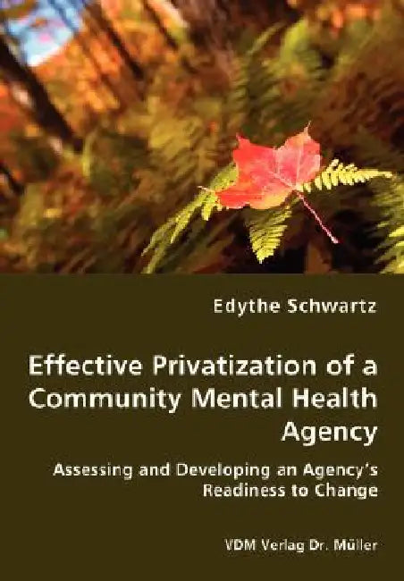 Effective Privatization of a Community Mental Health Agency - Assessing and Developing an Agency's Readiness to Change by Edythe Schwartz