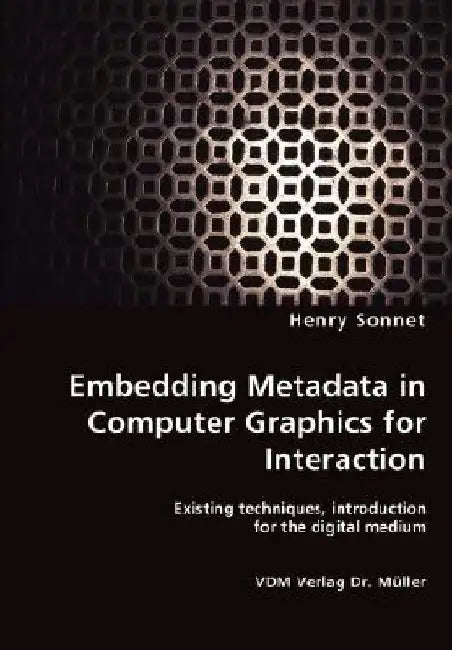 Embedding Metadata in Computer Graphics for Interaction- Existing techniques, introduction for the digital medium by Henry Sonnet