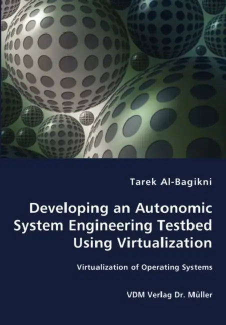 Developing an Autonomic System Engineering Testbed Using Virtualization - Virtualization of Operating Systems by Tarek Al-Bagikni