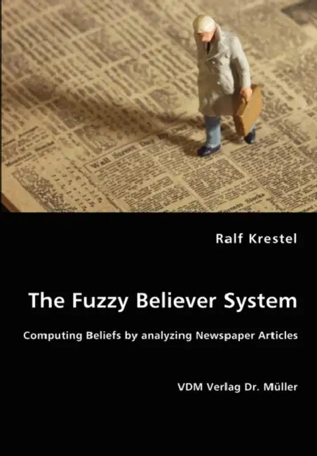 The Fuzzy Believer System. Computing Beliefs by analyzing Newspaper Articles by Ralf Krestel
