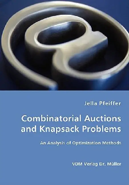 Combinatorial Auctions and Knapsack Problems - An Analysis of Optimization Methods by Jella Pfeiffer
