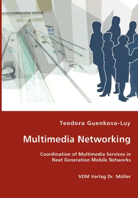 Multimedia Networking - Coordination of Multimedia Services in Next Generation Mobile Networks by Teodora Guenkova-Luy