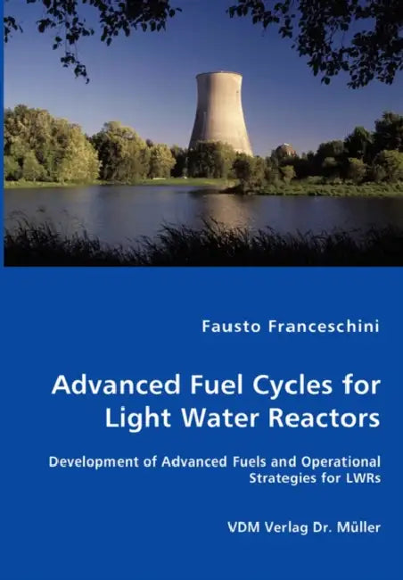 Advanced Fuel Cycles for Light Water Reactors by Fausto Franceschini