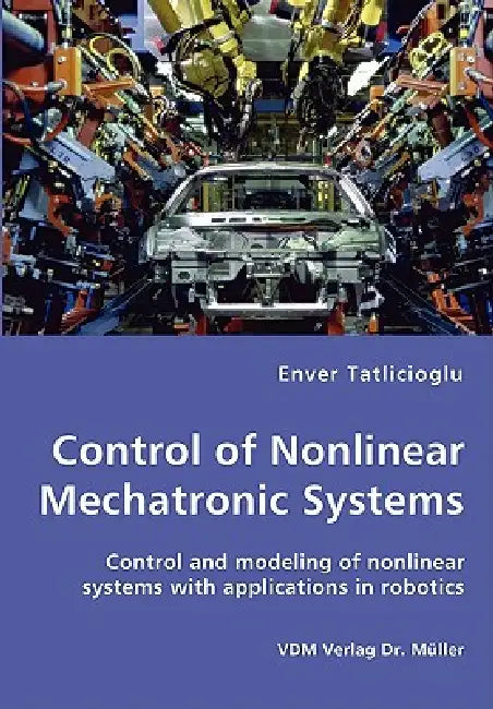 Control of Nonlinear Mechatronic Systems - Control and modeling of nonlinear systems with applications in robotics by Enver Tatlicioglu