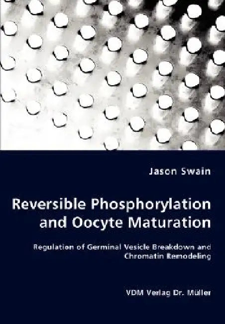 Reversible Phosphorylation and Oocyte Maturation - Regulation of Germinal Vesicle Breakdown and Chromatin Remodeling by Jason Swain