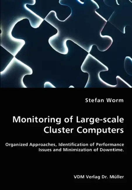 Monitoring of Large-scale Cluster Computers - Organized Approaches, Identification of Performance Issues and Minimization of Downtime by Stefan Worm