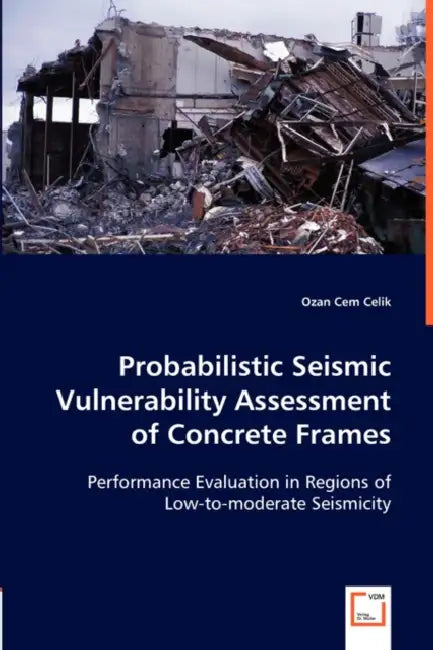Probabilistic Seismic Vulnerability Assessment of Concrete Frames by Ozan Cem Celik