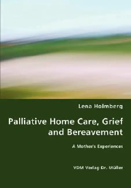 Palliative Home Care, Grief and Bereavement by Lena Holmberg