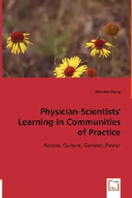 Physician-Scientists' Learning in Communities of Practice by Min-Fen Wang