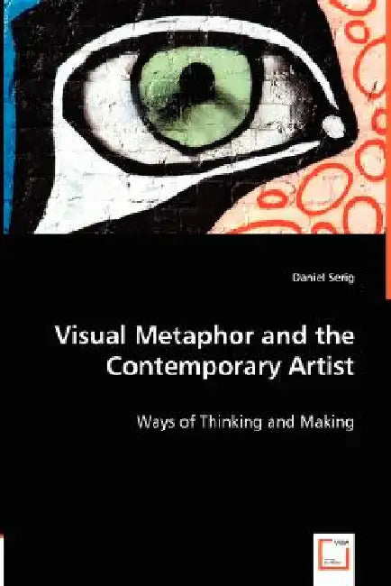 Visual Metaphor and the Contemporary Artist by Daniel Serig