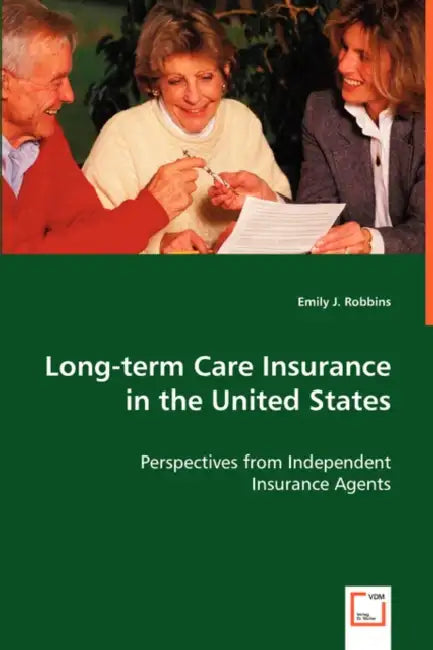 Long-term Care Insurance in the United States by Emily J. Robbins