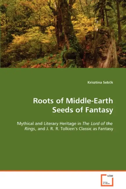 Roots of Middle-Earth Seeds of Fantasy by Krisztina Sebők