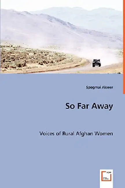 So Far Away - Voices of Rural Afghan Women by Spogmai Akseer