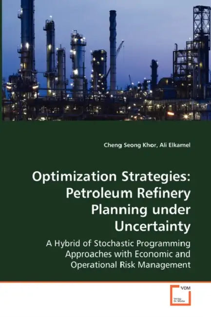 Optimization Strategies: Petroleum Refinery Planning under Uncertainty by Cheng Seong Khor