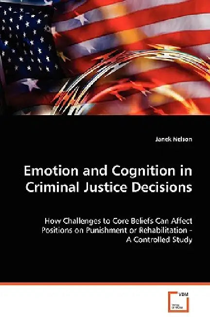 Emotion and Cognition in Criminal Justice Decisions by Janek Nelson
