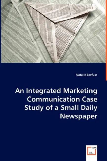 An Integrated Marketing Communication Case Study of a Small Daily Newspaper by Natalie Barfuss