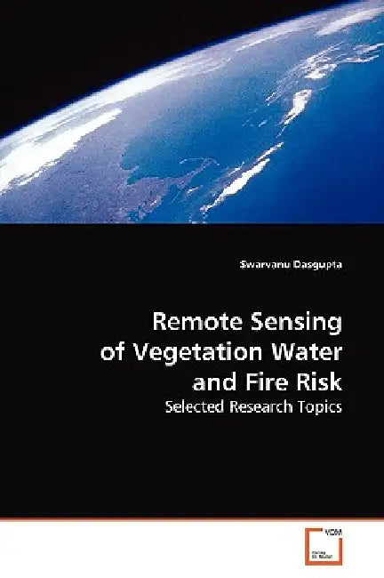 Remote Sensing of Vegetation Water and Fire Risk by Swarvanu Dasgupta