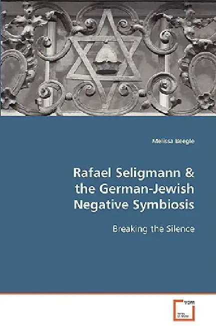 Rafael Seligmann & the German-Jewish Negative Symbiosis by Melissa Beegle