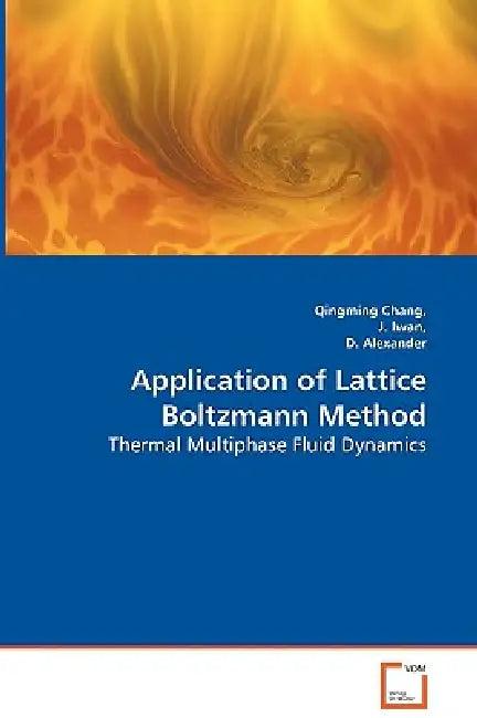 Application of Lattice Boltzmann Method - Thermal Multiphase Fluid Dynamics by Qingming Chang, D. Alexander, J. Iwan