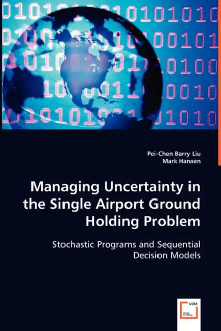 Managing Uncertainty in the Single Airport Ground Holding Problem by Pei-Chen Barry Liu, Mark Hansen