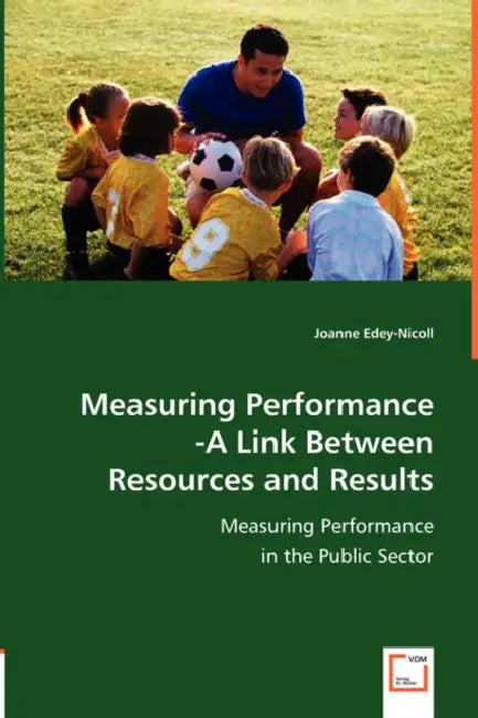 Measuring Performance -A Link Between Resources and Results by Joanne Edey-Nicoll