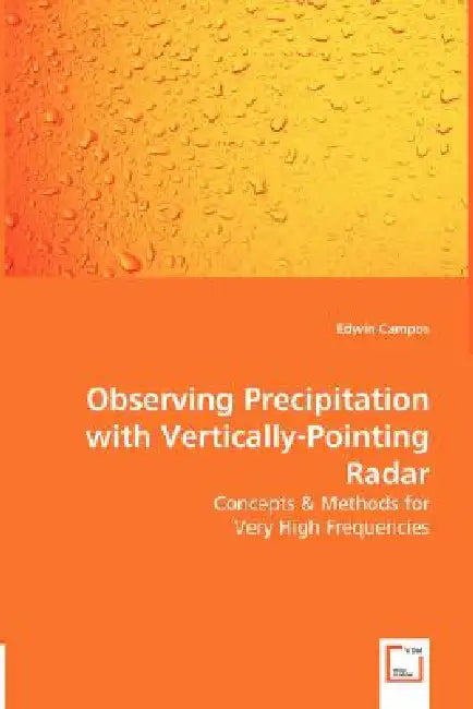 Observing Precipitation with Vertically-Pointing Radar - Concepts & Methods for by Edwin Campos