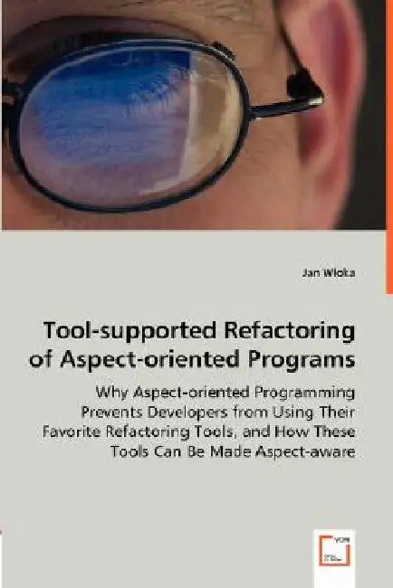 Tool-supported Refactoring of Aspect-oriented Programs - Why Aspect-oriented Programming Prevents Developers from Using Their Favorite Refactoring Too by Jan Wloka