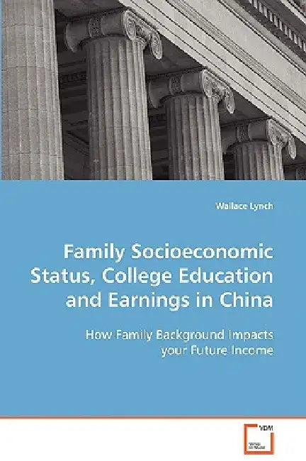 Family Socioeconomic Status, College Education and Earnings in China by Wallace Lynch