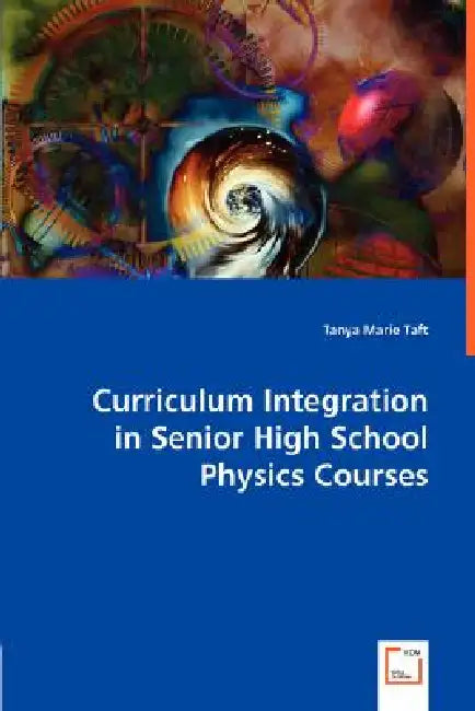 Curriculum Integration in Senior High School Physics Courses by Tanya Marie Taft