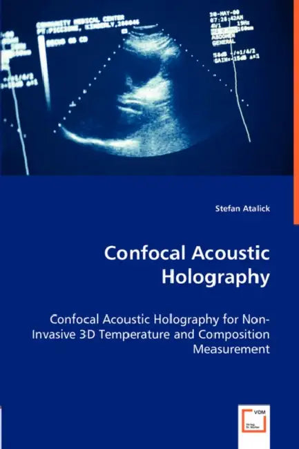 Confocal Acoustic Holography - Confocal Acoustic Holography for Non-Invasive 3D Temperature and Composition Measurement by Stefan Atalick