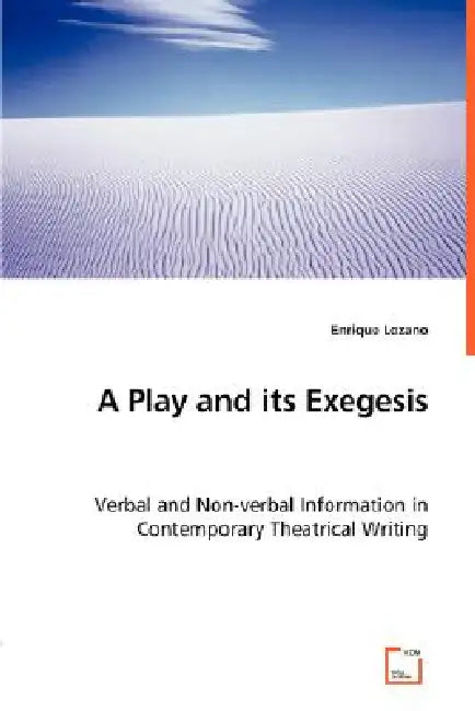A Play and its Exegesis - Verbal and Non-verbal Information in Contemporary Theatrical Writing by Enrique Lozano