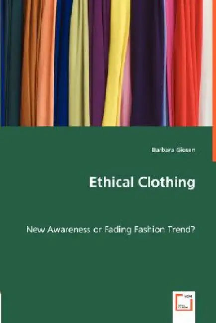 Ethical Clothing - New Awareness or Fading Fashion Trend? by Barbara Giesen
