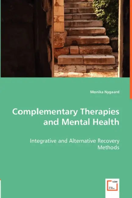 Complementary Therapies and Mental Health - Integrative and Alternative Recovery Methods by Monika Nygaard