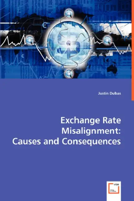 Exchange Rate Misalignment: Causes and Consequences by Justin Dubas