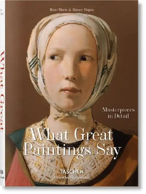 What Great Paintings Say. Masterpieces in Detail by Rainer & Rose-Marie Hagen
