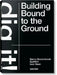Bjarne Mastenbroek. Dig It! Building Bound to the Ground by Bjarne Mastenbroek