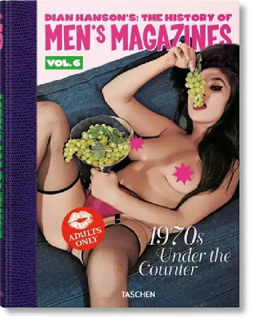 Dian Hanson's: The History of Men's Magazines. Vol. 6: 1970s Under the Counter by Dian Hanson