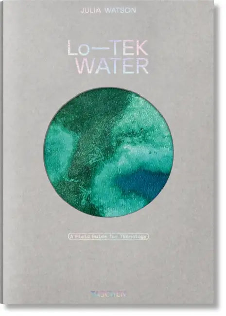 Julia Watson. Lo--Tek. Water. a Field Guide for Teknology by Julia Watson, Lina Müller, Piera Wolf