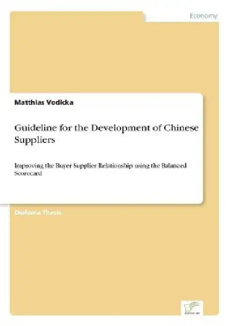 Guideline for the Development of Chinese Suppliers: Improving the Buyer Supplier Relationship using the Balanced Scorecard by Matthias Vodicka