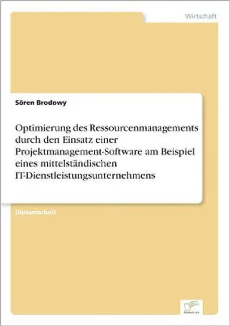Optimierung des Ressourcenmanagements durch den Einsatz einer Projektmanagement-Software am Beispiel eines mittelständischen IT-Dienstleistungsunterne by Brodowy, Sören